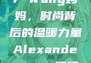 Alexander Wang妈妈，时尚背后的温暖力量Alexanderwang妈妈获奖情况