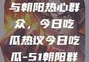 51cgfun网与朝阳热心群众，今日吃瓜热议今日吃瓜-51朝阳群众往期