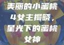 美丽的小蜜桃4女主揭晓，星光下的蜜桃女神