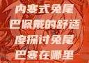 内塞式兔尾巴佩戴的舒适度探讨兔尾巴塞在哪里