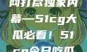 揭秘今日吃瓜热门大瓜，一网打尽独家内幕—51cg大瓜必看！51cg今日吃瓜热门大瓜必看军训