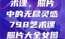 探索798艺术课，照片中的无尽灵感798艺术课照片大全女图片