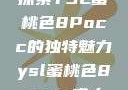 探索YSL蜜桃色8Pocc的独特魅力ysl蜜桃色8pocc成人