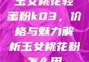玉女桃花轻蜜粉k03，价格与魅力解析玉女桃花粉怎么用
