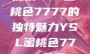 探索YSL蜜桃色7777的独特魅力YSL蜜桃色7777免费