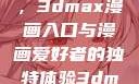探索漫画世界的新门户，3dmax漫画入口与漫画爱好者的独特体验3dmax漫画入口爱看漫画免费
