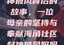 海角社区封神披风背后的故事，一位母亲的坚持与奉献海角社区封神披风妈妈入口