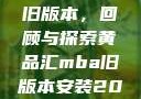 黄品汇MBA旧版本，回顾与探索黄品汇mba旧版本安装2023