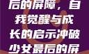 冲破少女最后的屏障，自我觉醒与成长的启示冲破少女最后的屏障小说章节