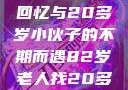 跨越世代的友情，一位82岁老人的青春回忆与20多岁小伙子的不期而遇82岁老人找20多岁小伙子什么情况呢视频讲解