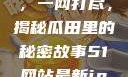 今日热点事件，一网打尽，揭秘瓜田里的秘密故事51网站最新ip地址是多少