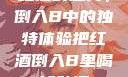 红酒的魅力，倒入B中的独特体验把红酒倒入B里喝掉动漫