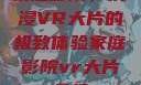 家庭影院，沉浸VR大片的极致体验家庭影院vr大片天堂