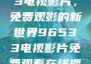 探索96533电视影片，免费观影的新世界96533电视影片免费观看在线播放