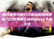 通过搜索引擎打开蘑菇视频网页版入口免费的行情网站www下载大全