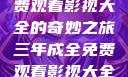 三年成全，免费观看影视大全的奇妙之旅三年成全免费观看影视大全国语版