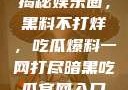 揭秘娱乐圈，黑料不打烊，吃瓜爆料一网打尽暗黑吃瓜官网入口