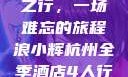 浪小辉与杭州全季酒店四人之行，一场难忘的旅程浪小辉杭州全季酒店4人行助力旅游业复苏
