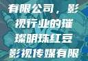 红豆影视传媒有限公司，影视行业的璀璨明珠红豆影视传媒有限公司怎么样