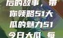 今日瓜田盛宴，揭秘吃瓜背后的故事，带你领略51大瓜的魅力51今日大瓜 每日大赛往期内容