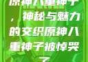 原神八重神子，神秘与魅力的交织原神八重神子被悼哭了