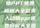 欧美风格的动物PPT免费模板大全欧美人动物ppt免费模板大全图片