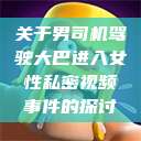 关于男司机驾驶大巴进入女性私密视频事件的探讨  第1张