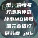 元宵佳节话苏秦，换母与灯谜的传奇故事MD换母闹元宵猜灯谜苏秦 j9ht  第1张
