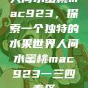 人间水蜜桃mac923，探索一个独特的水果世界人间水蜜桃mac923一三四专区  第1张