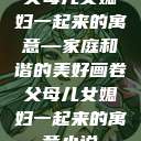 父母儿女媳妇一起来的寓意—家庭和谐的美好画卷父母儿女媳妇一起来的寓意小说  第1张