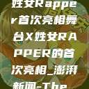 闪耀新星，X姓女Rapper首次亮相舞台X姓女RAPPER的首次亮相_澎湃新闻-The Paper  第1张