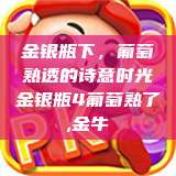 金银瓶下，葡萄熟透的诗意时光金银瓶4葡萄熟了,金牛  第1张