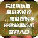 揭秘娱乐圈，黑料不打烊，吃瓜爆料不停歇暗黑吃瓜官网入口  第1张