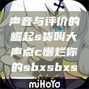 声音与评价的崛起s货叫大声点c懒烂你的sbxsbxs  第1张