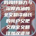 杨氏的牦户，又肥又厚的独特魅力与深厚内涵的全文翻译杨氏的牦户又肥又厚全文翻译加汉语拼音牦户的汉语拼音  第1张
