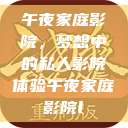 午夜家庭影院，梦想中的私人影院体验午夜家庭影院l  第1张
