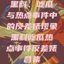 黑料、吃瓜与热点事件中的反差婊现象黑料吃瓜热点事件反差婊合集  第1张