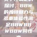 关于性满足的探讨，BBW的独特魅力与多重体验性满足BBWBBWBBW同性恋  第1张