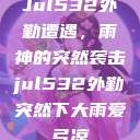 Jul532外勤遭遇，雨神的突然袭击jul532外勤突然下大雨爱弓凉  第1张