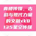 青楼传媒，古韵与现代力量的交融xk8135星空传媒  第1张