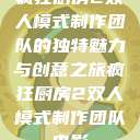疯狂厨房2双人模式制作团队的独特魅力与创意之旅疯狂厨房2双人模式制作团队电影  第1张