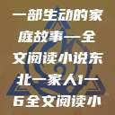 东北一家人，一部生动的家庭故事—全文阅读小说东北一家人1一6全文阅读小说(番外)  第1张
