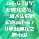 Jul-670毕业典礼之后，一场人生的新起点Jul-670毕业典礼之后小说  第1张