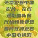 免费观看中国影片，在线观影的新时代给我免费观看片在线观看中国电视剧  第1张