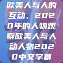 欧美人与人的互动，2020年的人物观察欧美人与人动人物2020中文字幕  第1张