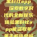 黑料社app，探索数字时代的全新娱乐体验黑料社app能盗取苹果手机信息吗  第1张