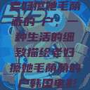 老妇擦她毛荫蔽的玥户，一种生活的细致描绘老妇擦她毛荫荫的玥户韩国电影  第1张