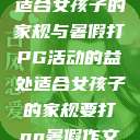 适合女孩子的家规与暑假打PG活动的益处适合女孩子的家规要打pg暑假作文  第1张