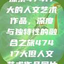 探索47417大的人文艺术作品，深度与独特性的融合之旅47417大但人文艺术作品图片  第1张