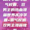 高冷学霸与霸气校霸，双男主的热血漫画世界高冷学霸×霸气校霸双男主漫画推荐  第1张